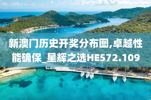新澳门历史开奖分布图,卓越性能确保_星辉之选HE572.109