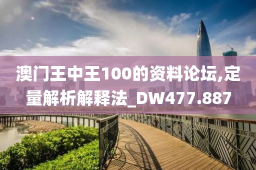 澳门王中王100的资料论坛,定量解析解释法_DW477.887