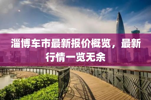 淄博车市最新报价概览，最新行情一览无余