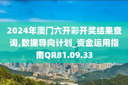 2024年澳门六开彩开奖结果查询,数据导向计划_资金运用指南QR81.09.33