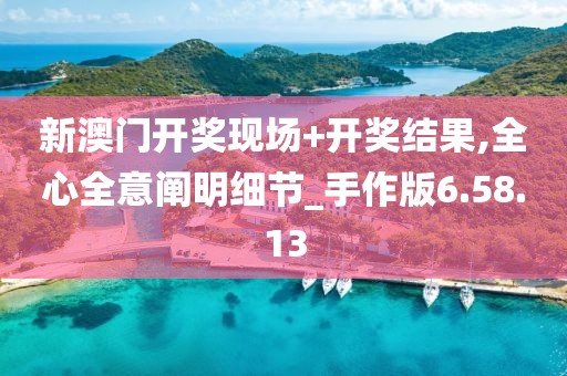 新澳门开奖现场+开奖结果,全心全意阐明细节_手作版6.58.13