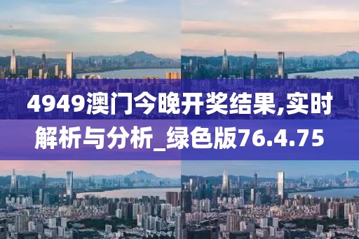4949澳门今晚开奖结果,实时解析与分析_绿色版76.4.75