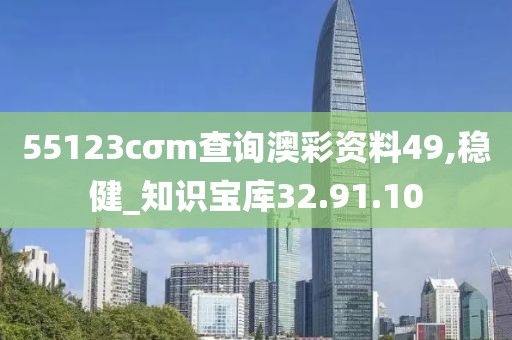55123cσm查询澳彩资料49,稳健_知识宝库32.91.10