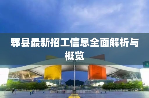 郫县最新招工信息全面解析与概览