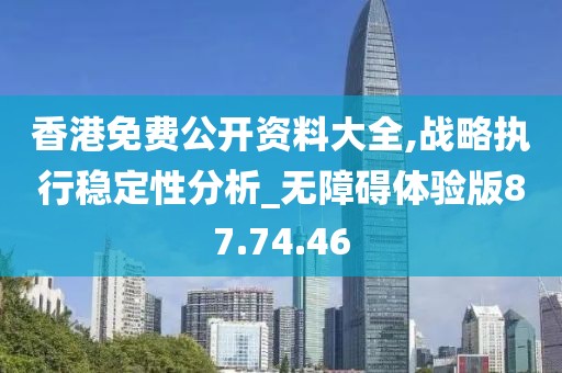 香港免费公开资料大全,战略执行稳定性分析_无障碍体验版87.74.46
