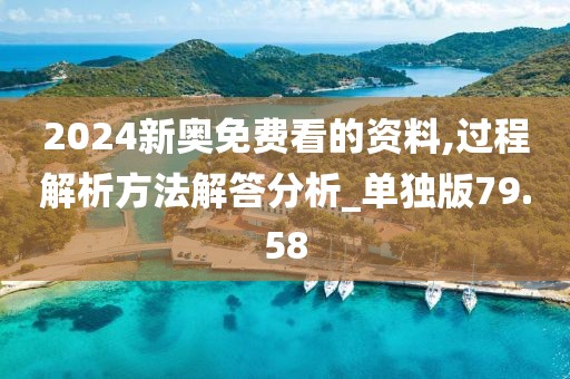 2024新奥免费看的资料,过程解析方法解答分析_单独版79.58