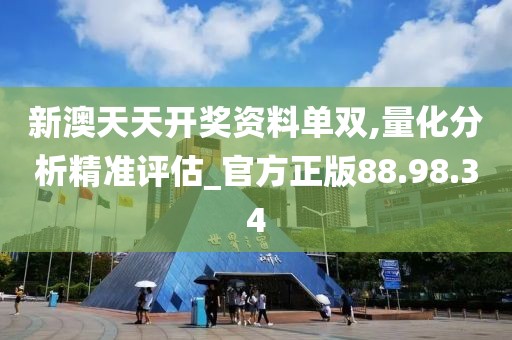 新澳天天开奖资料单双,量化分析精准评估_官方正版88.98.34