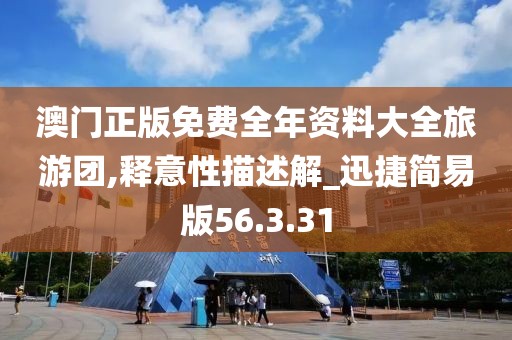 澳门正版免费全年资料大全旅游团,释意性描述解_迅捷简易版56.3.31