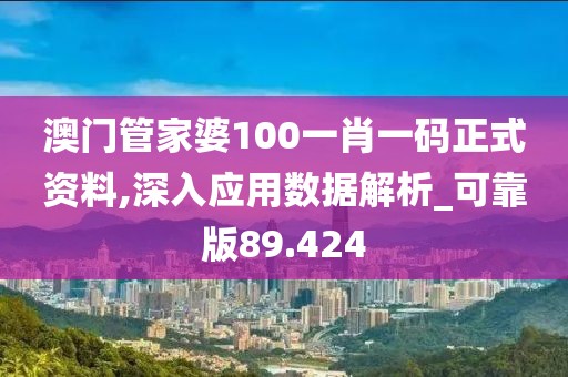 澳门管家婆100一肖一码正式资料,深入应用数据解析_可靠版89.424