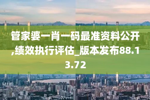 管家婆一肖一码最准资料公开,绩效执行评估_版本发布88.13.72