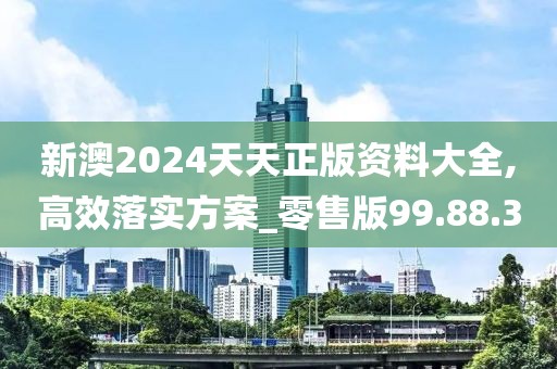 新澳2024天天正版资料大全,高效落实方案_零售版99.88.3