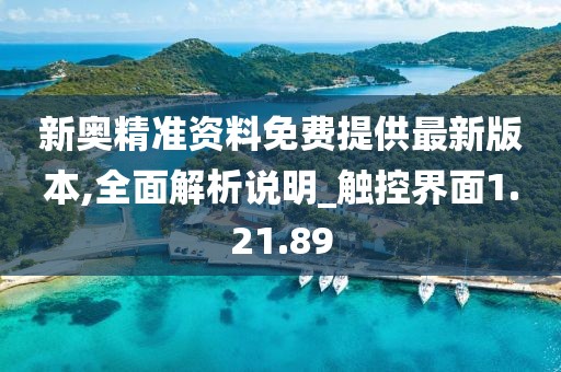 新奥精准资料免费提供最新版本,全面解析说明_触控界面1.21.89