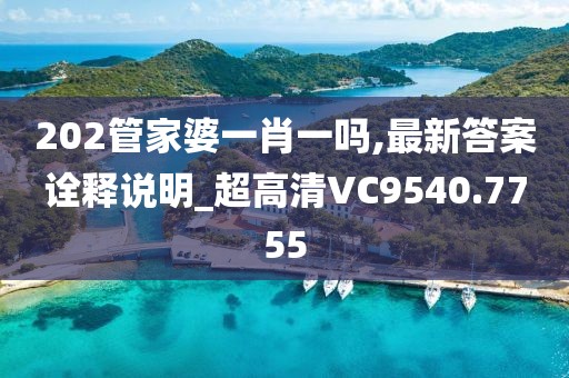 202管家婆一肖一吗,最新答案诠释说明_超高清VC9540.7755