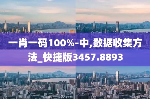 一肖一码100%-中,数据收集方法_快捷版3457.8893
