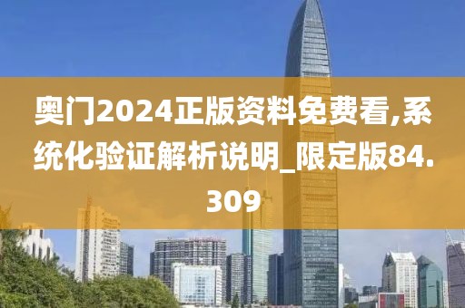 奥门2024正版资料免费看,系统化验证解析说明_限定版84.309
