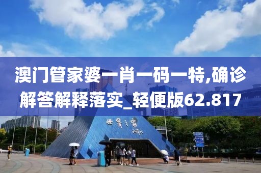 澳门管家婆一肖一码一特,确诊解答解释落实_轻便版62.817