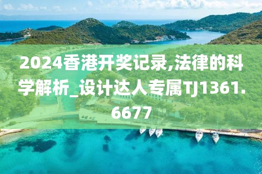 2024香港开奖记录,法律的科学解析_设计达人专属TJ1361.6677