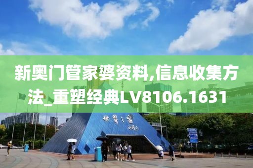 新奥门管家婆资料,信息收集方法_重塑经典LV8106.1631