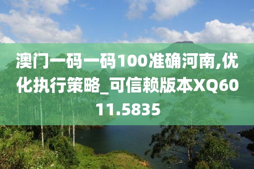 澳门一码一码100准确河南,优化执行策略_可信赖版本XQ6011.5835