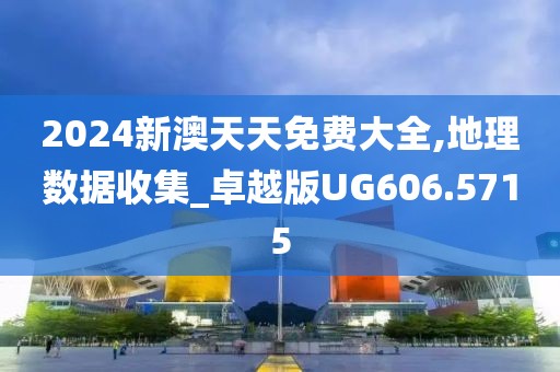 2024新澳天天免费大全,地理数据收集_卓越版UG606.5715