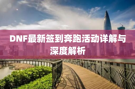 DNF最新签到奔跑活动详解与深度解析
