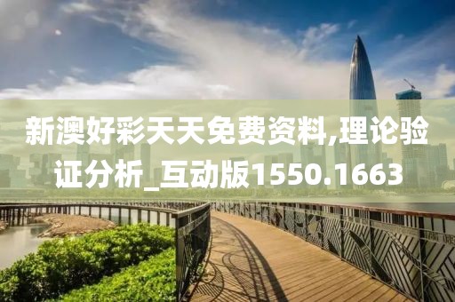 新澳好彩天天免费资料,理论验证分析_互动版1550.1663