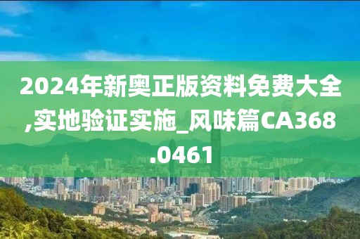 2024年新奥正版资料免费大全,实地验证实施_风味篇CA368.0461