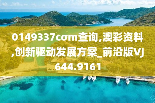 0149337cσm查询,澳彩资料,创新驱动发展方案_前沿版VJ644.9161