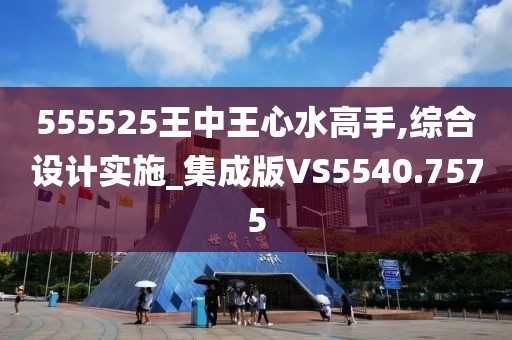 555525王中王心水高手,综合设计实施_集成版VS5540.7575