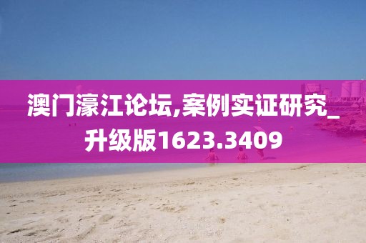 澳门濠江论坛,案例实证研究_升级版1623.3409