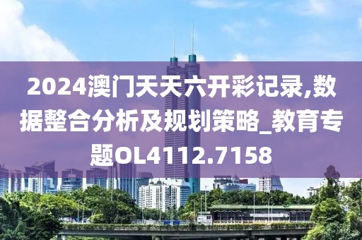 2024澳门天天六开彩记录,数据整合分析及规划策略_教育专题OL4112.7158