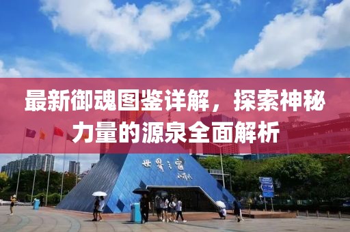 最新御魂图鉴详解，探索神秘力量的源泉全面解析