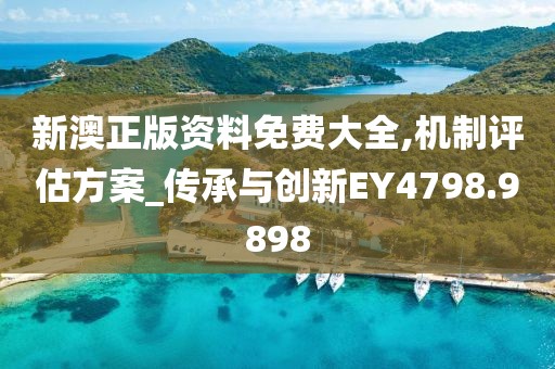 新澳正版资料免费大全,机制评估方案_传承与创新EY4798.9898