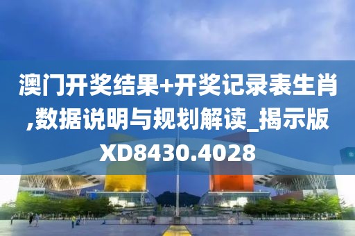 澳门开奖结果+开奖记录表生肖,数据说明与规划解读_揭示版XD8430.4028