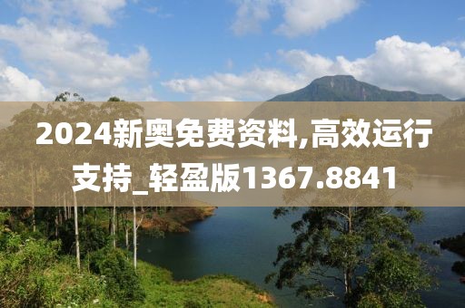 2024新奥免费资料,高效运行支持_轻盈版1367.8841