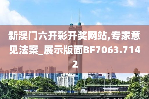 新澳门六开彩开奖网站,专家意见法案_展示版面BF7063.7142