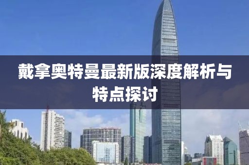 戴拿奥特曼最新版深度解析与特点探讨