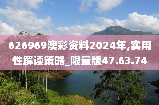 626969澳彩资料2024年,实用性解读策略_限量版47.63.74