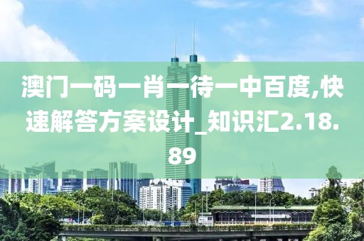 澳门一码一肖一待一中百度,快速解答方案设计_知识汇2.18.89
