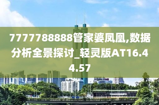 7777788888管家婆凤凰,数据分析全景探讨_轻灵版AT16.44.57