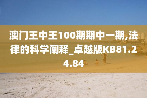 澳门王中王100期期中一期,法律的科学阐释_卓越版KB81.24.84