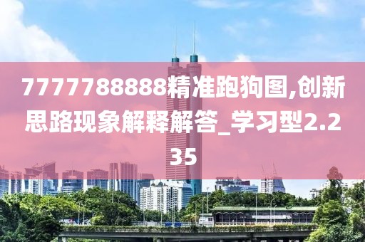 7777788888精准跑狗图,创新思路现象解释解答_学习型2.235