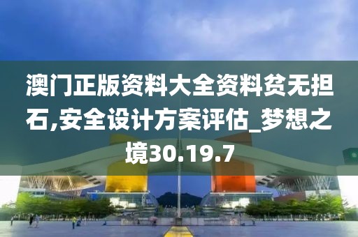 澳门正版资料大全资料贫无担石,安全设计方案评估_梦想之境30.19.7