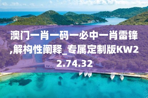 澳门一肖一码一必中一肖雷锋,解构性阐释_专属定制版KW22.74.32