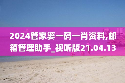 2024管家婆一码一肖资料,邮箱管理助手_视听版21.04.13
