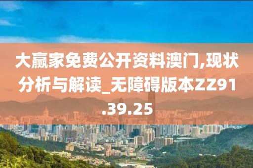 大赢家免费公开资料澳门,现状分析与解读_无障碍版本ZZ91.39.25