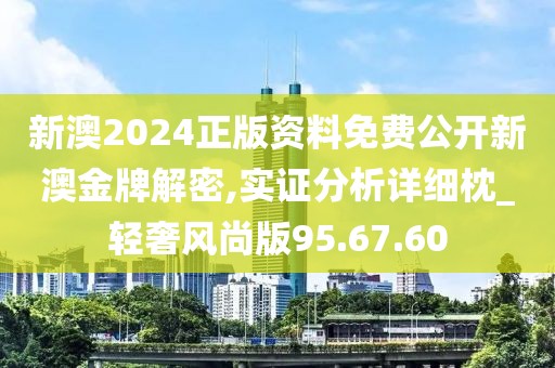 新澳2024正版资料免费公开新澳金牌解密,实证分析详细枕_轻奢风尚版95.67.60