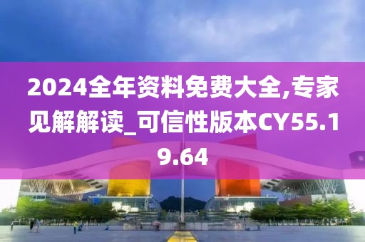 2024全年资料免费大全,专家见解解读_可信性版本CY55.19.64