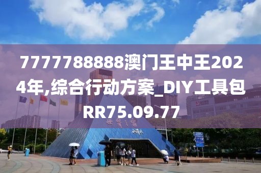 7777788888澳门王中王2024年,综合行动方案_DIY工具包RR75.09.77