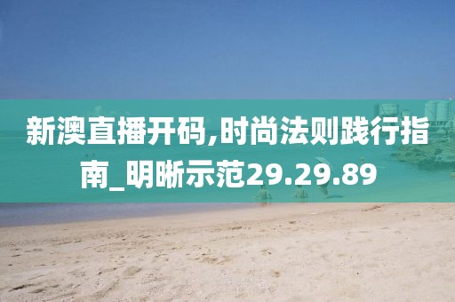 新澳直播开码,时尚法则践行指南_明晰示范29.29.89